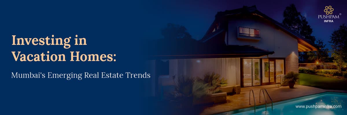 Vacation Home Investment: Mumbai's Emerging Real Estate Trends