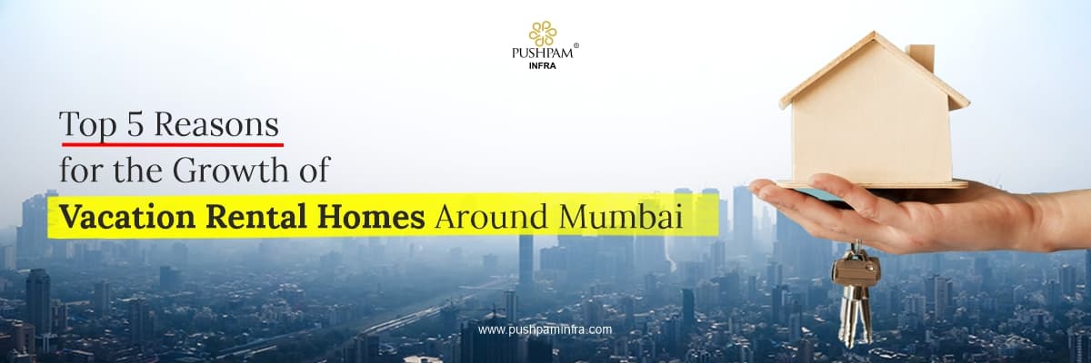 Top 5 Reasons for the Growth of Vacation Rental Homes Around Mumbai